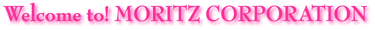 Welcome! MORITZ CORPORATION